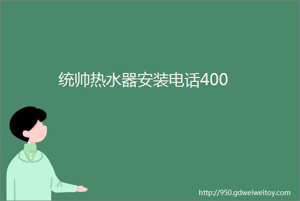 统帅热水器安装电话400