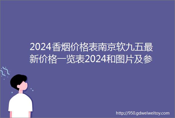 2024香烟价格表南京软九五最新价格一览表2024和图片及参数大全