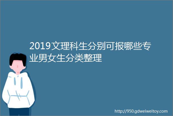 2019文理科生分别可报哪些专业男女生分类整理