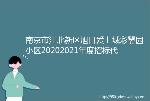 南京市江北新区旭日爱上城彩翼园小区20202021年度招标代理造价咨询服务采购成交结果公示